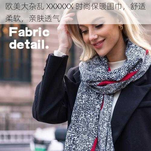 欧美大杂乱 XXXXXX 时尚保暖围巾,舒适柔软,亲肤透气