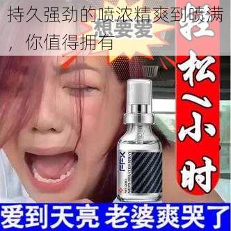 持久强劲的喷浓精爽到喷满,你值得拥有