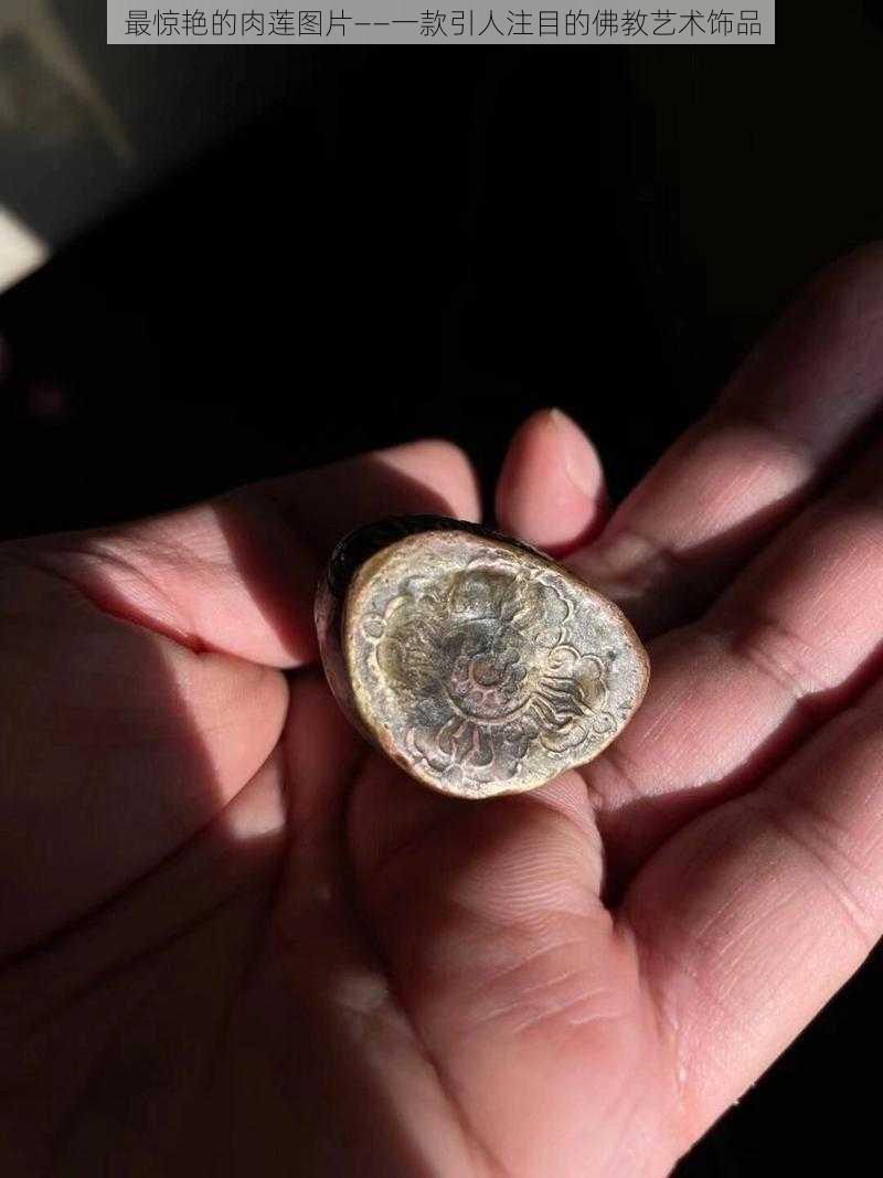 最惊艳的肉莲图片——一款引人注目的佛教艺术饰品