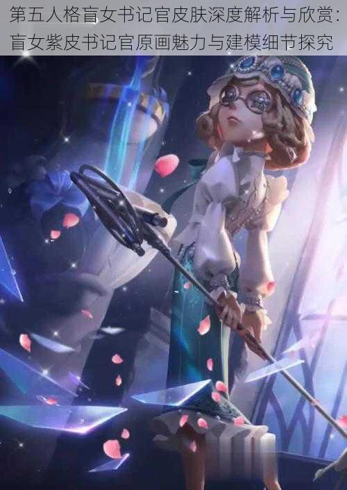 第五人格盲女书记官皮肤深度解析与欣赏:盲女紫皮书记官原画魅力与建模细节探究