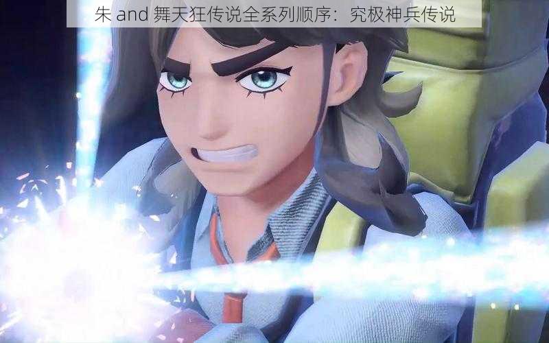 朱 and 舞天狂传说全系列顺序:究极神兵传说