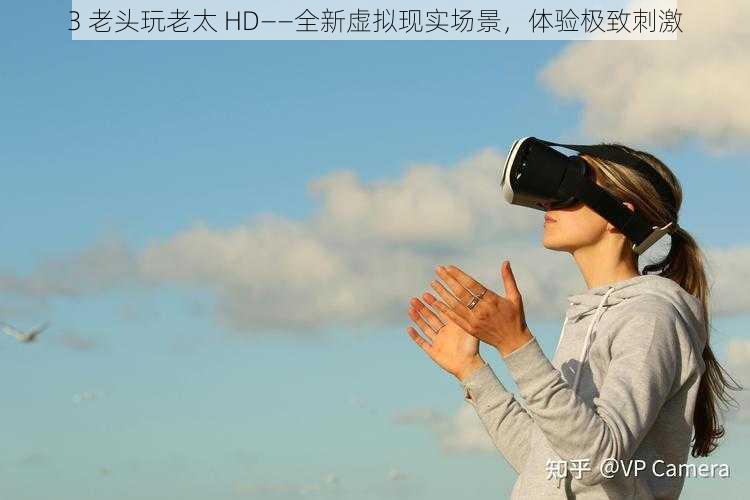 3 老头玩老太 HD——全新虚拟现实场景,体验极致刺激