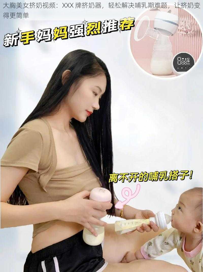 大胸美女挤奶视频:XXX 牌挤奶器,轻松解决哺乳期难题,让挤奶变得更简单