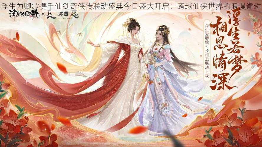 浮生为卿歌携手仙剑奇侠传联动盛典今日盛大开启:跨越仙侠世界的浪漫邂逅