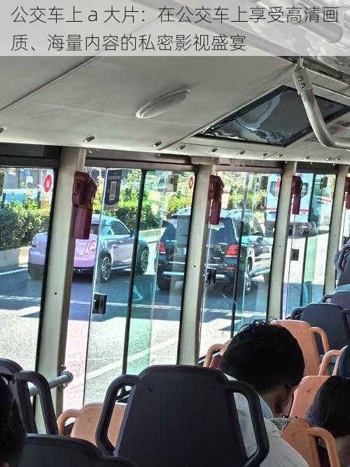 公交车上 a 大片:在公交车上享受高清画质、海量内容的私密影视盛宴