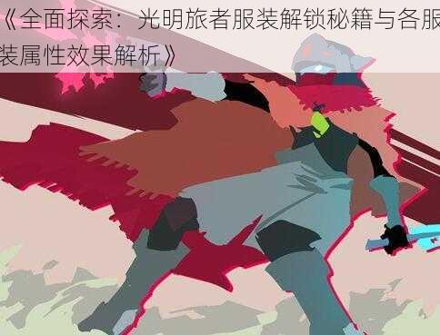 《全面探索:光明旅者服装解锁秘籍与各服装属性效果解析》