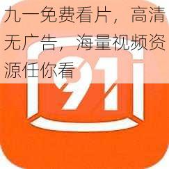 九一免费看片,高清无广告,海量视频资源任你看