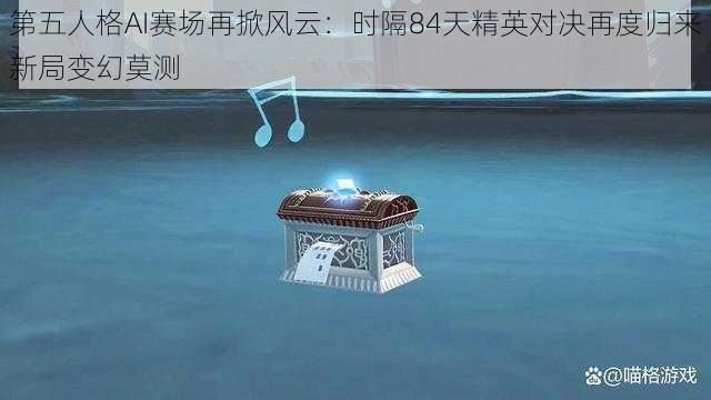 第五人格AI赛场再掀风云:时隔84天精英对决再度归来新局变幻莫测