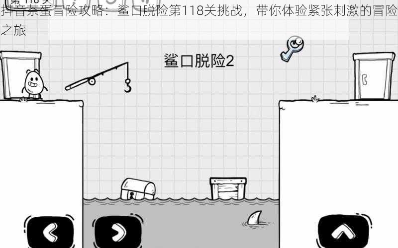 抖音茶蛋冒险攻略:鲨口脱险第118关挑战,带你体验紧张刺激的冒险之旅