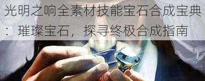 光明之响全素材技能宝石合成宝典:璀璨宝石,探寻终极合成指南
