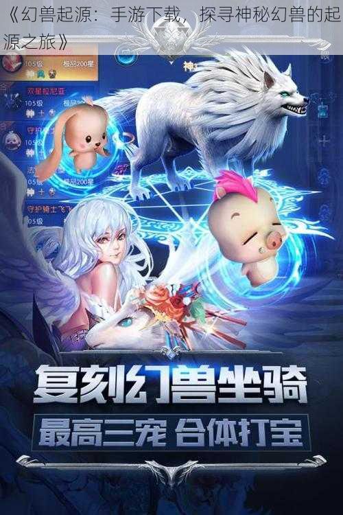 《幻兽起源:手游下载,探寻神秘幻兽的起源之旅》