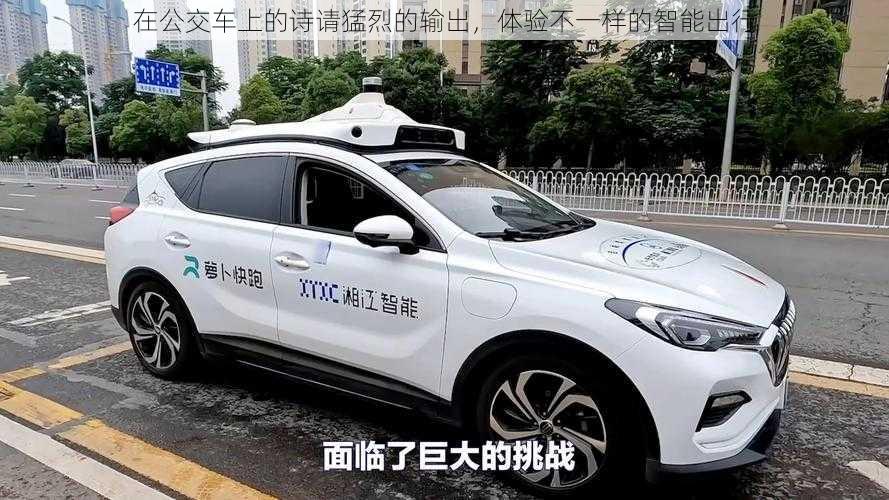 在公交车上的诗请猛烈的输出,体验不一样的智能出行