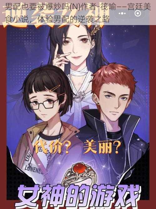 男配也要被爆炒吗(N)作者-筏喻——宫廷美食小说,体验男配的逆袭之路