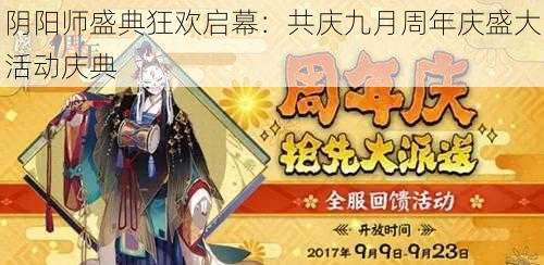 阴阳师盛典狂欢启幕:共庆九月周年庆盛大活动庆典