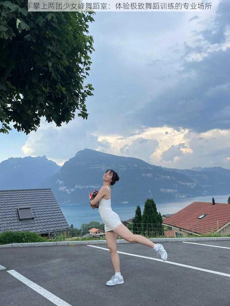 双手攀上两团少女峰舞蹈室:体验极致舞蹈训练的专业场所