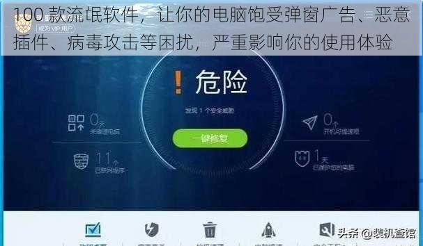 100 款流氓软件,让你的电脑饱受弹窗广告、恶意插件、病毒攻击等困扰,严重影响你的使用体验