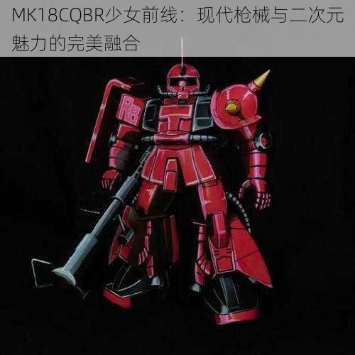 MK18CQBR少女前线:现代枪械与二次元魅力的完美融合
