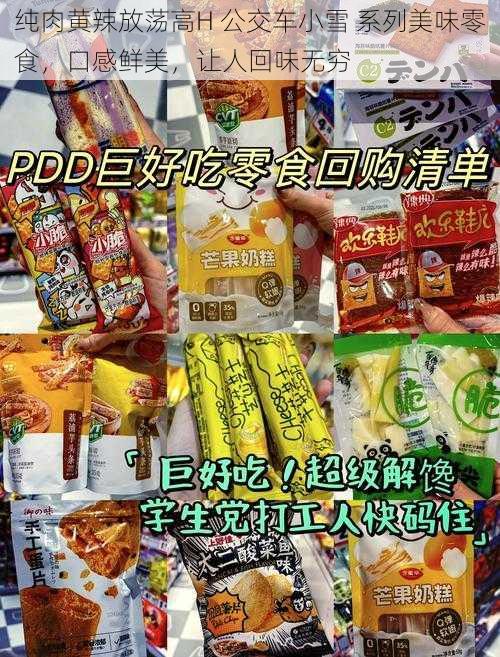 纯肉黄辣放荡高H 公交车小雪 系列美味零食，口感鲜美，让人回味无穷