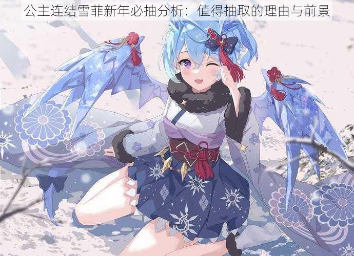 公主连结雪菲新年必抽分析:值得抽取的理由与前景