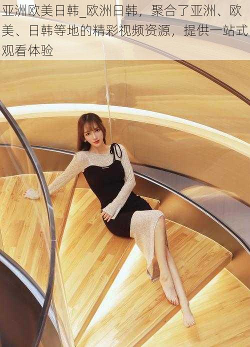 亚洲欧美日韩_欧洲日韩,聚合了亚洲、欧美、日韩等地的精彩视频资源,提供一站式观看体验