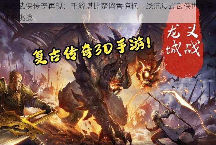 绝世武侠传奇再现:手游堪比楚留香惊艳上线沉浸式武侠世界等你来挑战