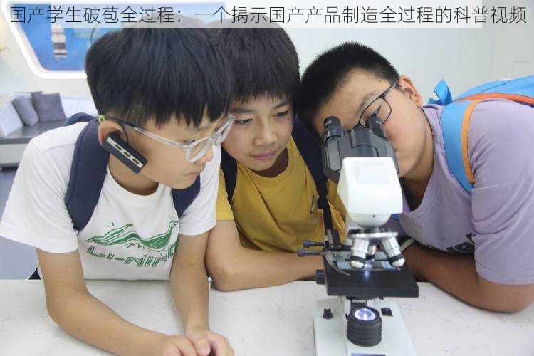 国产学生破苞全过程:一个揭示国产产品制造全过程的科普视频
