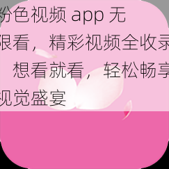 粉色视频 app 无限看,精彩视频全收录,想看就看,轻松畅享视觉盛宴