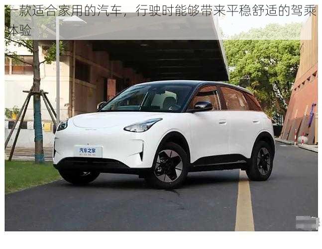一款适合家用的汽车,行驶时能够带来平稳舒适的驾乘体验