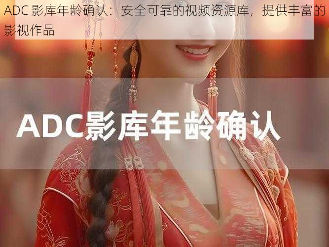 ADC 影库年龄确认:安全可靠的视频资源库,提供丰富的影视作品