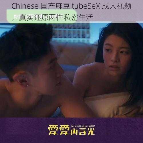 Chinese 国产麻豆 tubeSeX 成人视频,真实还原两性私密生活