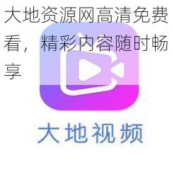 大地资源网高清免费看,精彩内容随时畅享