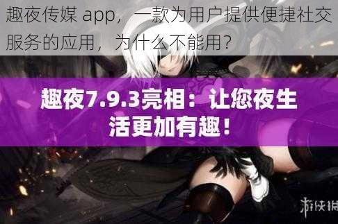 趣夜传媒 app,一款为用户提供便捷社交服务的应用,为什么不能用?