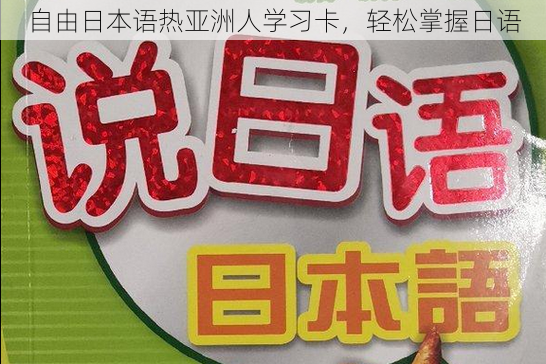 自由日本语热亚洲人学习卡,轻松掌握日语