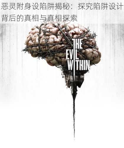 恶灵附身设陷阱揭秘:探究陷阱设计背后的真相与真相探索