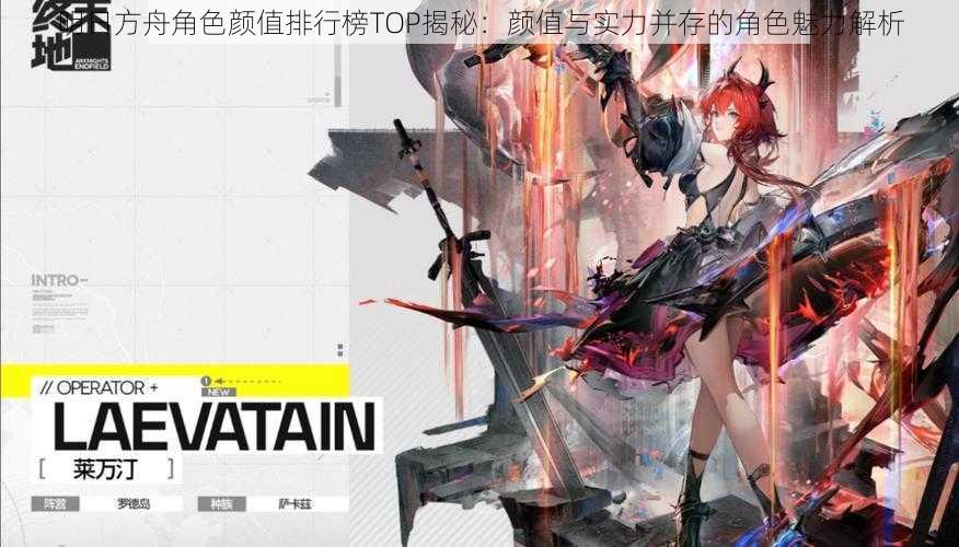 明日方舟角色颜值排行榜TOP揭秘:颜值与实力并存的角色魅力解析