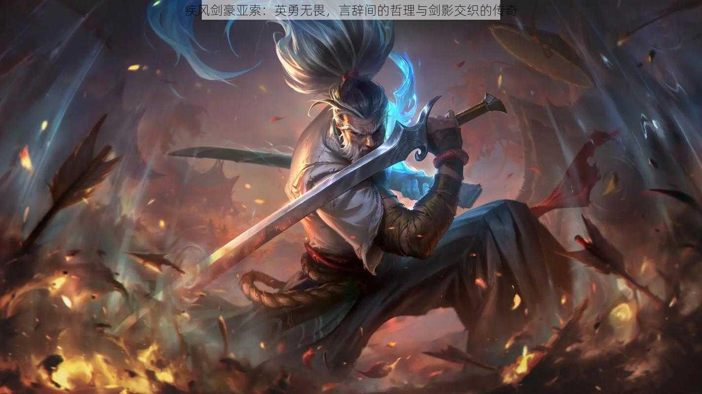 疾风剑豪亚索:英勇无畏,言辞间的哲理与剑影交织的传奇