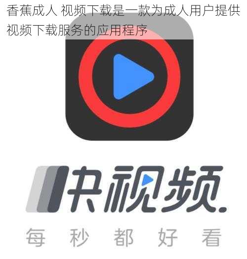 香蕉成人 视频下载是一款为成人用户提供视频下载服务的应用程序