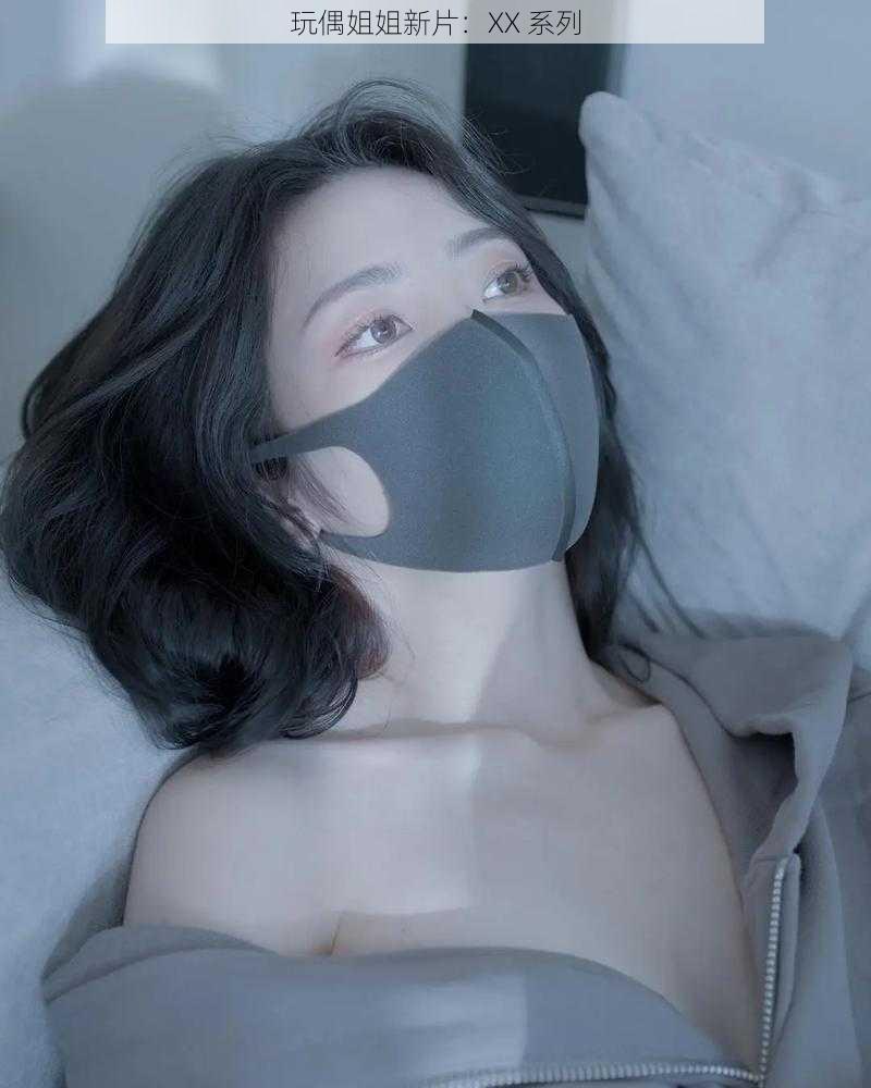玩偶姐姐新片:XX 系列