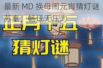 最新 MD 换母闹元宵猜灯谜苏秦,畅玩无压力