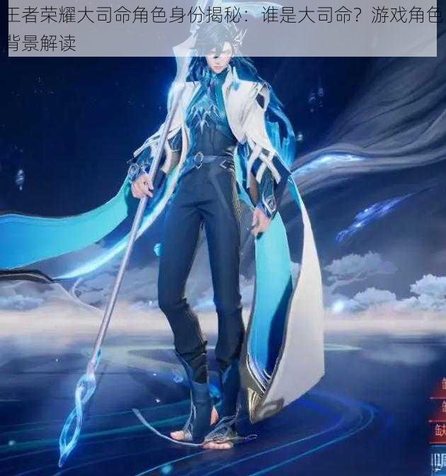王者荣耀大司命角色身份揭秘:谁是大司命?游戏角色背景解读