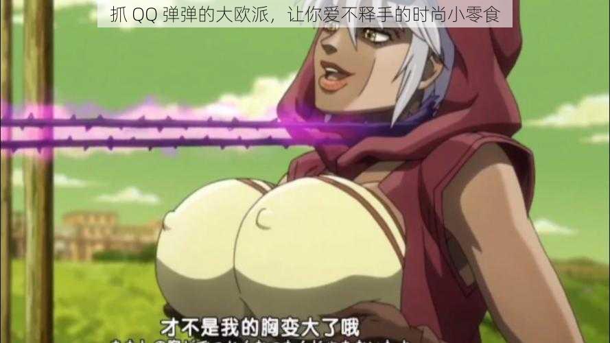 抓 QQ 弹弹的大欧派,让你爱不释手的时尚小零食