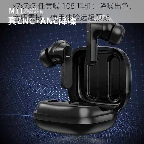 x7x7x7 任意噪 108 耳机:降噪出色,音质震撼,使用体验远超预期