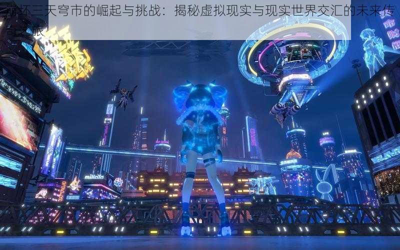 崩坏三天穹市的崛起与挑战:揭秘虚拟现实与现实世界交汇的未来传奇之旅