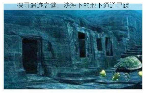 探寻遗迹之谜:沙海下的地下通道寻踪