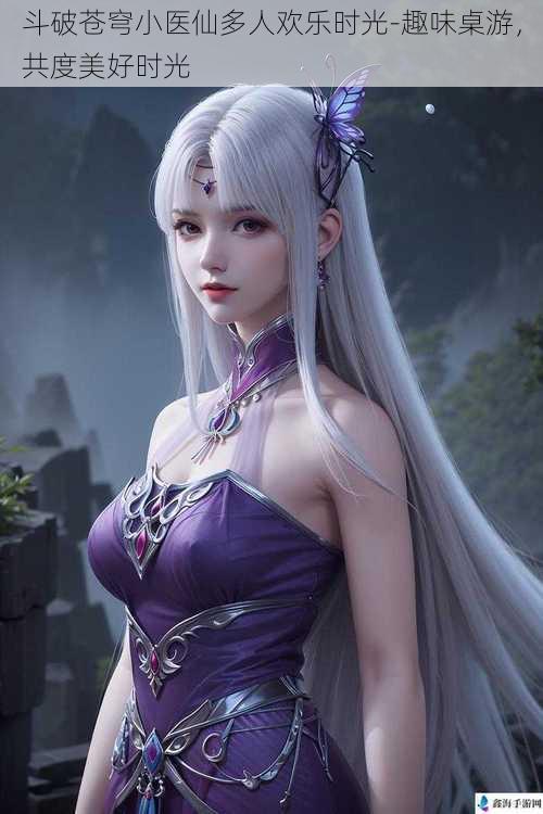 斗破苍穹小医仙多人欢乐时光-趣味桌游,共度美好时光