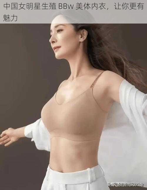 中国女明星生殖 BBw 美体内衣,让你更有魅力