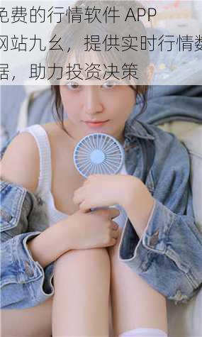 免费的行情软件 APP 网站九幺,提供实时行情数据,助力投资决策
