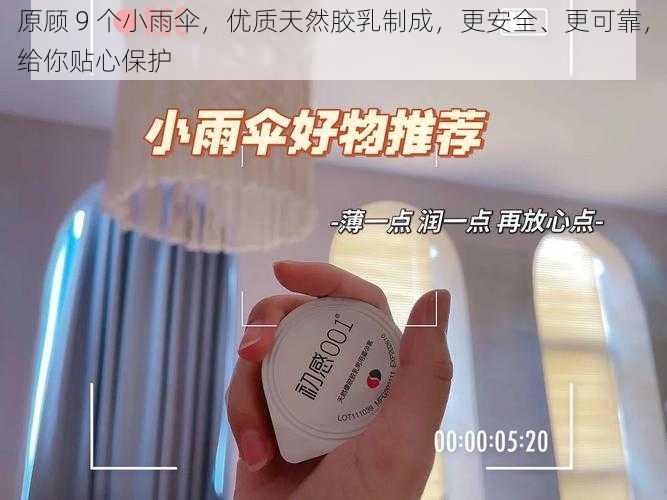 原顾 9 个小雨伞,优质天然胶乳制成,更安全、更可靠,给你贴心保护