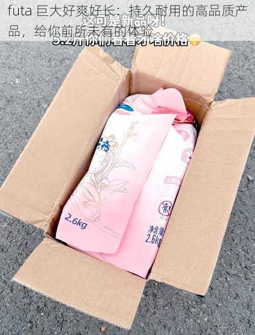 futa 巨大好爽好长:持久耐用的高品质产品,给你前所未有的体验