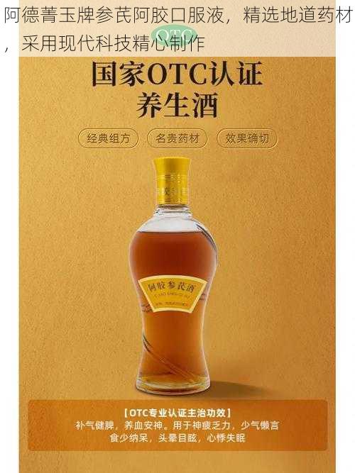 阿德菁玉牌参芪阿胶口服液,精选地道药材,采用现代科技精心制作